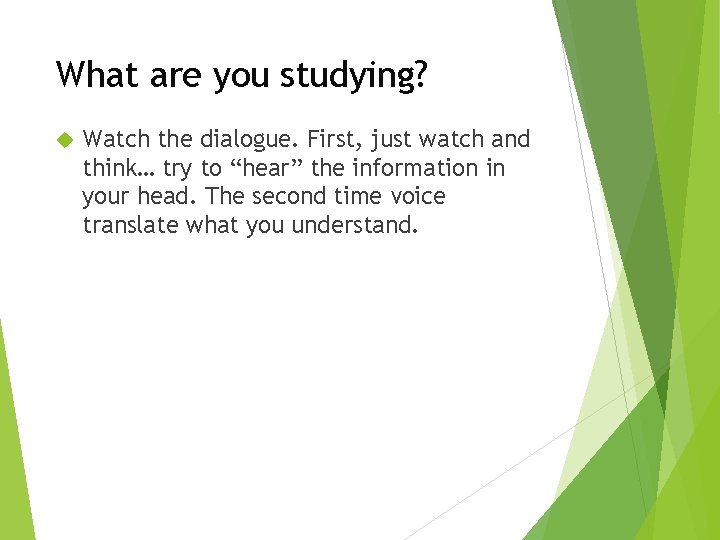 What are you studying? Watch the dialogue. First, just watch and think… try to