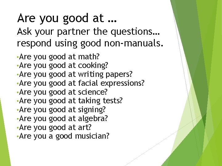 Are you good at … Ask your partner the questions… respond using good non-manuals.