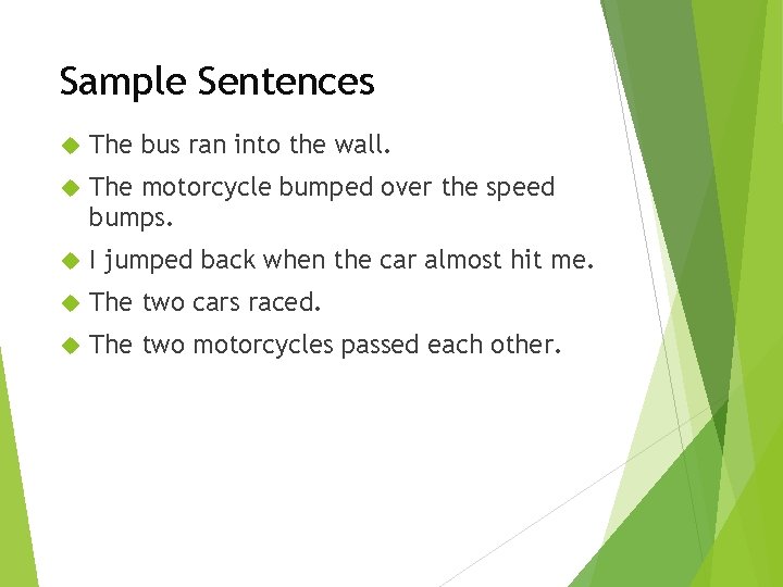 Sample Sentences The bus ran into the wall. The motorcycle bumped over the speed