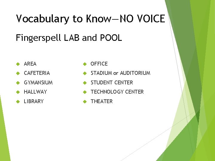 Vocabulary to Know—NO VOICE Fingerspell LAB and POOL AREA OFFICE CAFETERIA STADIUM or AUDITORIUM