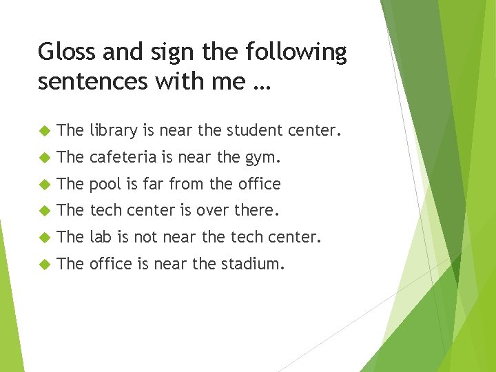 Gloss and sign the following sentences with me … The library is near the