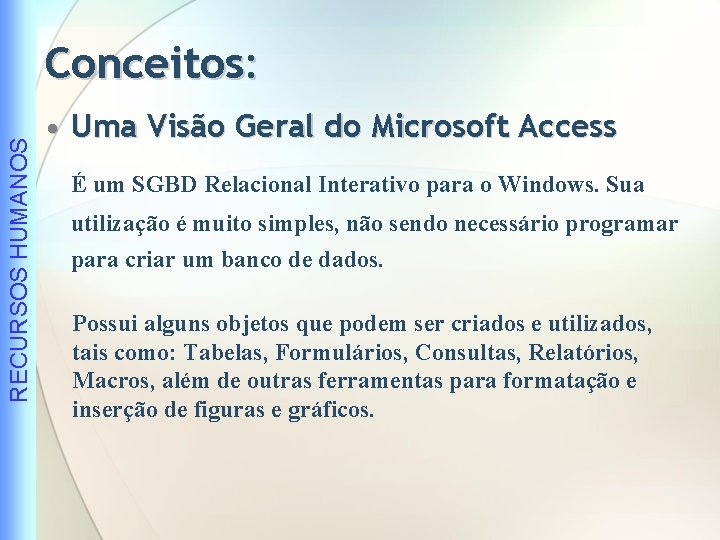 RECURSOS HUMANOS Conceitos: • Uma Visão Geral do Microsoft Access É um SGBD Relacional