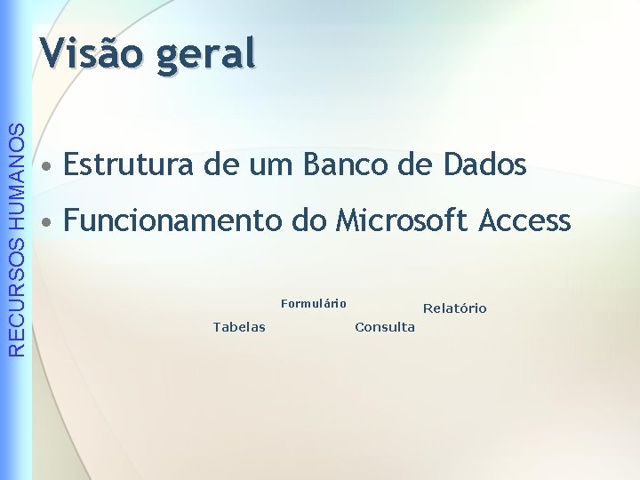 RECURSOS HUMANOS Visão geral • Estrutura de um Banco de Dados • Funcionamento do