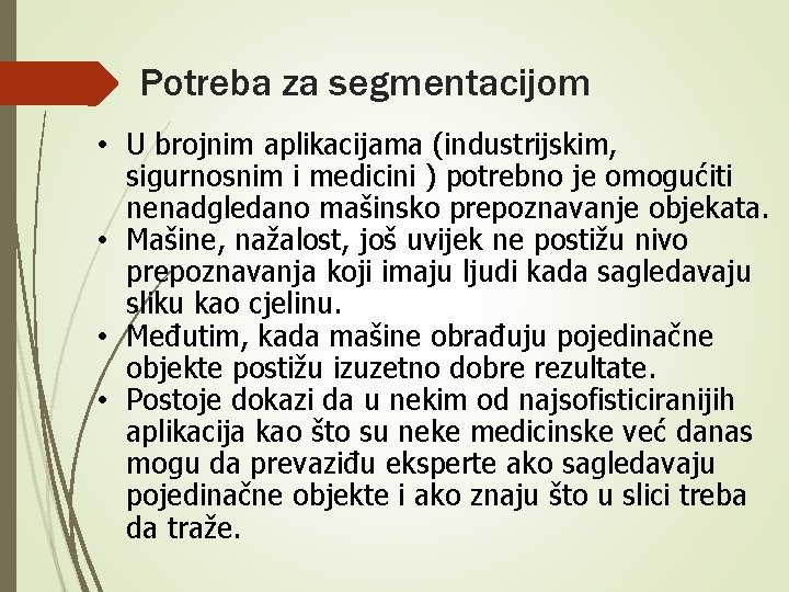 Potreba za segmentacijom • U brojnim aplikacijama (industrijskim, sigurnosnim i medicini ) potrebno je