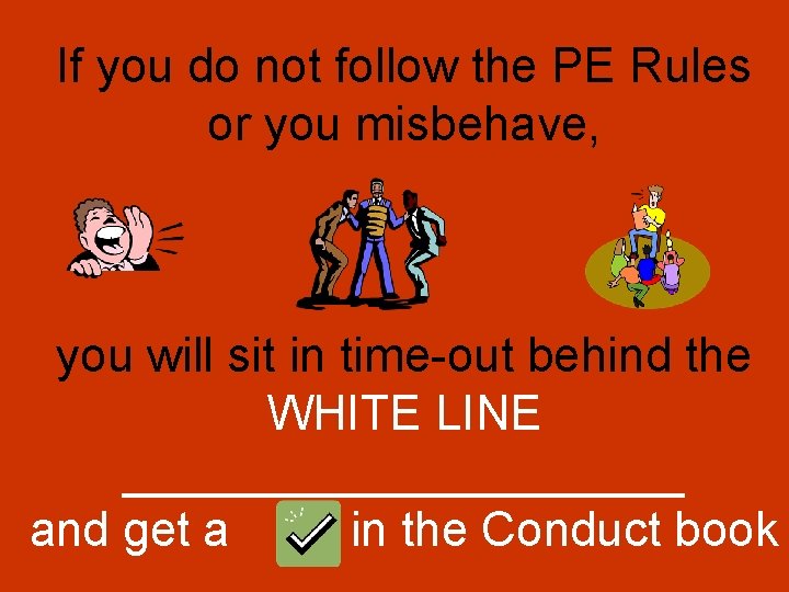 If you do not follow the PE Rules or you misbehave, you will sit