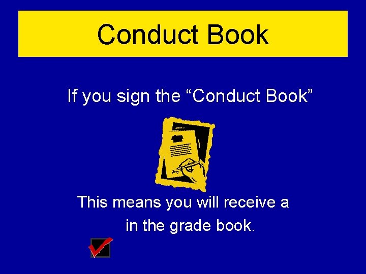 Conduct Book If you sign the “Conduct Book” This means you will receive a