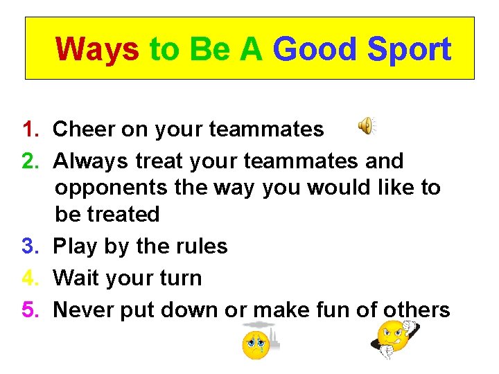 Ways to Be A Good Sport 1. Cheer on your teammates 2. Always treat