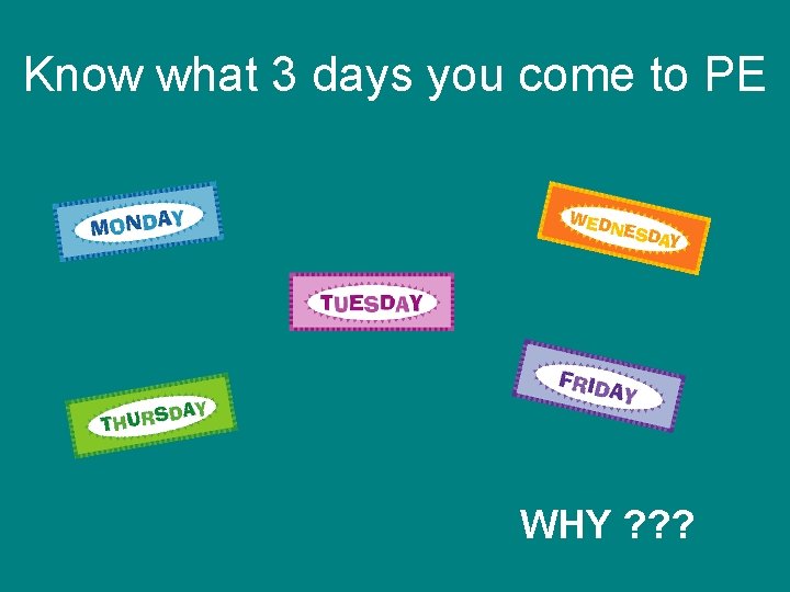 Know what 3 days you come to PE WHY ? ? ? 