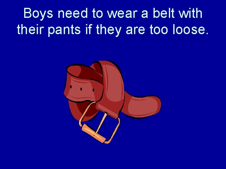 Boys need to wear a belt with their pants if they are too loose.