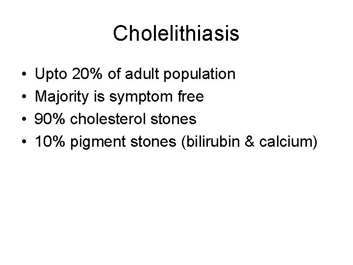 Cholelithiasis • • Upto 20% of adult population Majority is symptom free 90% cholesterol