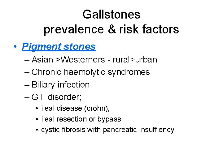 Gallstones prevalence & risk factors • Pigment stones – Asian >Westerners - rural>urban –