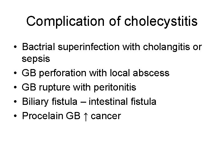 Complication of cholecystitis • Bactrial superinfection with cholangitis or sepsis • GB perforation with