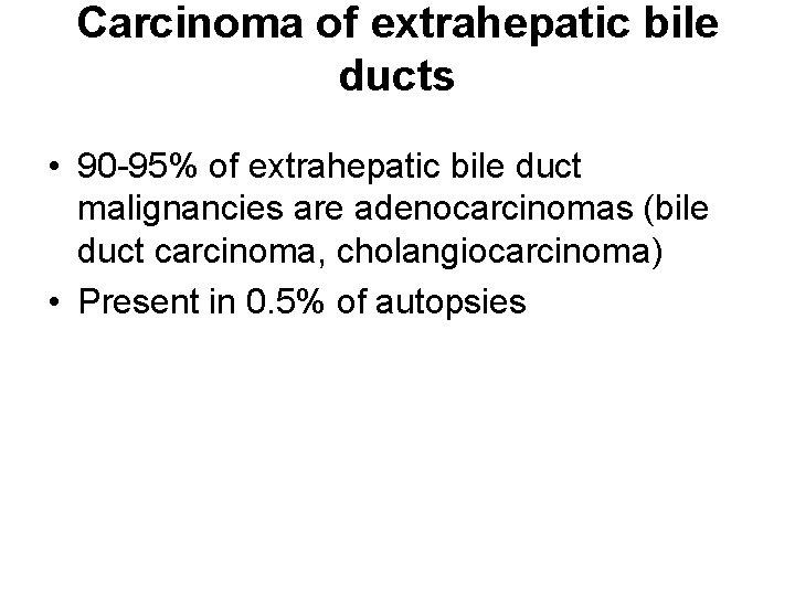 Carcinoma of extrahepatic bile ducts • 90 -95% of extrahepatic bile duct malignancies are