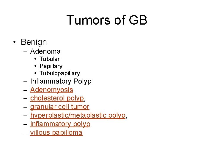 Tumors of GB • Benign – Adenoma • Tubular • Papillary • Tubulopapillary –