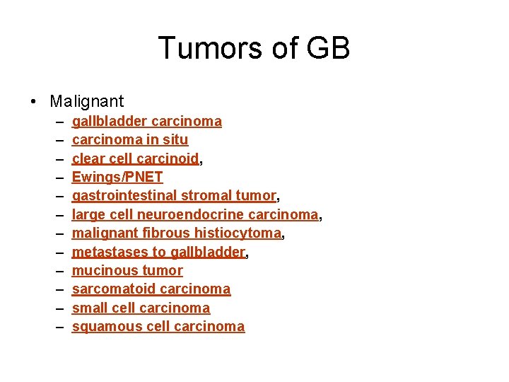 Tumors of GB • Malignant – – – gallbladder carcinoma in situ clear cell