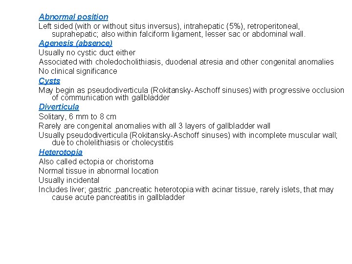 Abnormal position Left sided (with or without situs inversus), intrahepatic (5%), retroperitoneal, suprahepatic; also