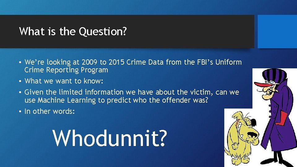 What is the Question? • We’re looking at 2009 to 2015 Crime Data from