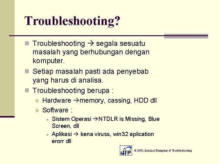 Troubleshooting? n Troubleshooting segala sesuatu masalah yang berhubungan dengan komputer. n Setiap masalah pasti