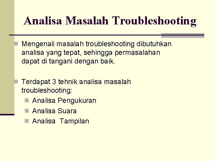 Analisa Masalah Troubleshooting n Mengenali masalah troubleshooting dibutuhkan analisa yang tepat, sehingga permasalahan dapat