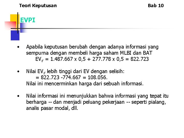 Teori Keputusan Bab 10 EVPI • Apabila keputusan berubah dengan adanya informasi yang sempurna