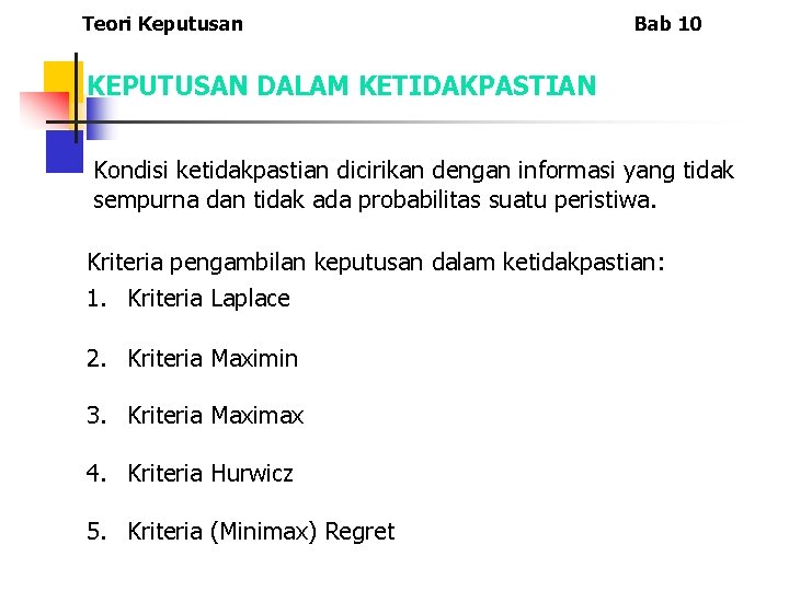 Teori Keputusan Bab 10 KEPUTUSAN DALAM KETIDAKPASTIAN Kondisi ketidakpastian dicirikan dengan informasi yang tidak