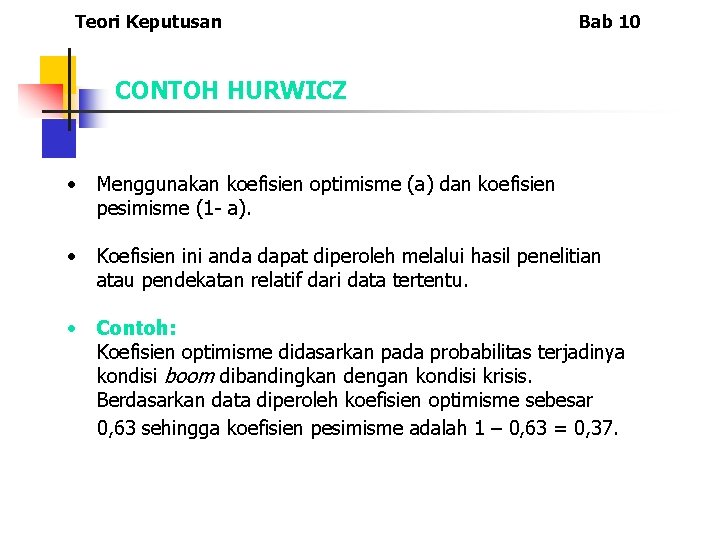 Teori Keputusan Bab 10 CONTOH HURWICZ • Menggunakan koefisien optimisme (a) dan koefisien pesimisme