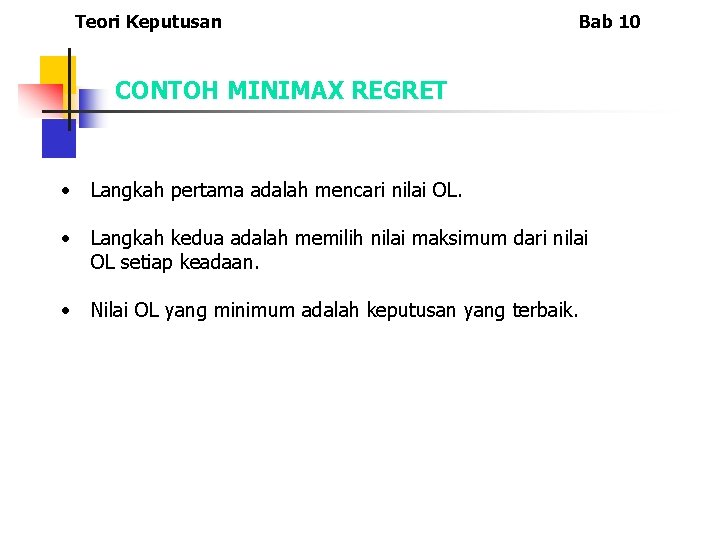 Teori Keputusan Bab 10 CONTOH MINIMAX REGRET • Langkah pertama adalah mencari nilai OL.