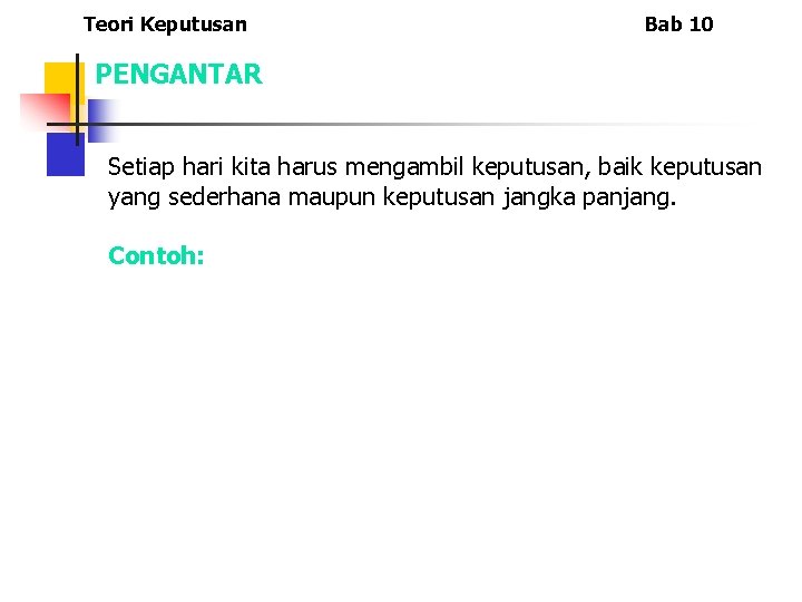 Teori Keputusan Bab 10 PENGANTAR Setiap hari kita harus mengambil keputusan, baik keputusan yang