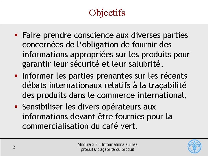 Objectifs § Faire prendre conscience aux diverses parties concernées de l’obligation de fournir des