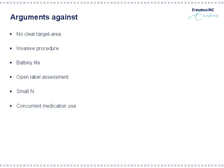 Arguments against § No clear target-area § Invasive procedure § Battery life § Open