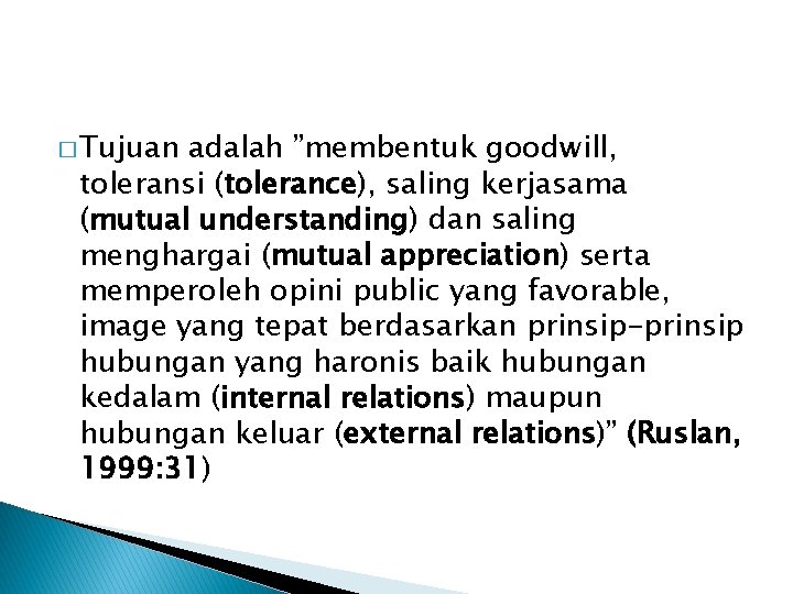 � Tujuan adalah ”membentuk goodwill, toleransi (tolerance), saling kerjasama (mutual understanding) dan saling menghargai