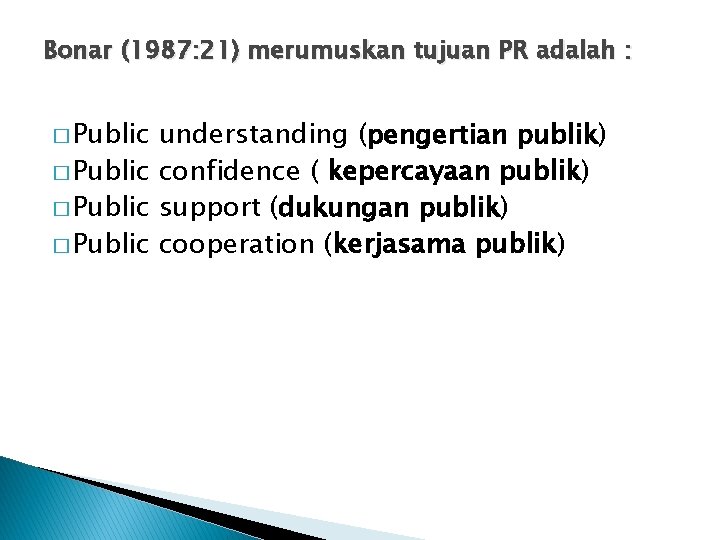 Bonar (1987: 21) merumuskan tujuan PR adalah : � Public understanding (pengertian publik) �