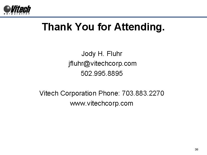 Thank You for Attending. Jody H. Fluhr jfluhr@vitechcorp. com 502. 995. 8895 Vitech Corporation