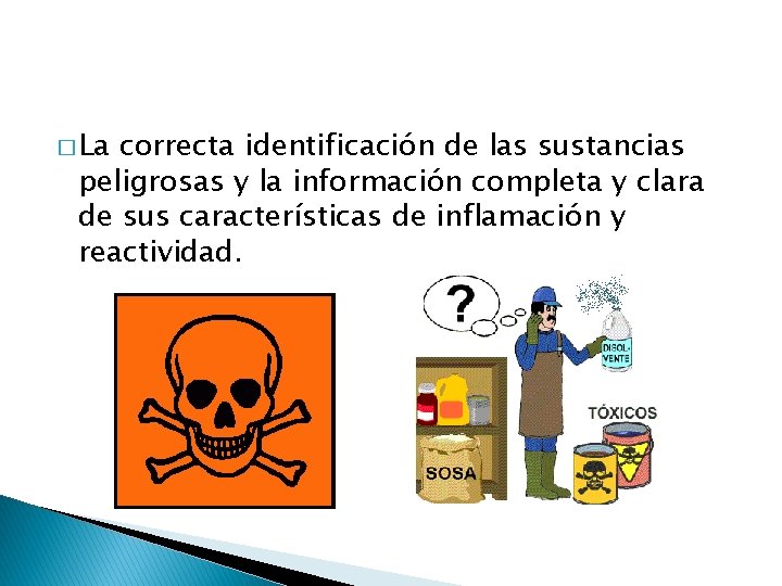 � La correcta identificación de las sustancias peligrosas y la información completa y clara