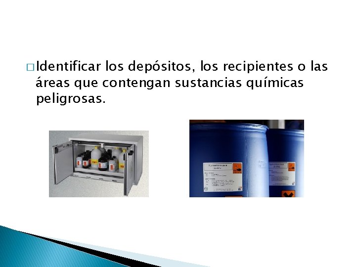 � Identificar los depósitos, los recipientes o las áreas que contengan sustancias químicas peligrosas.