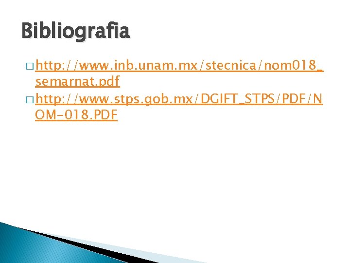 Bibliografia � http: //www. inb. unam. mx/stecnica/nom 018_ semarnat. pdf � http: //www. stps.