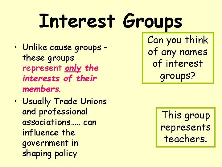 Interest Groups • Unlike cause groups these groups represent only the interests of their