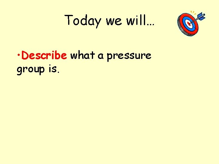 Today we will… • Describe what a pressure group is. 