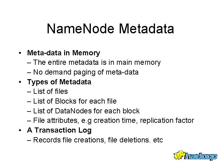 Name. Node Metadata • Meta-data in Memory – The entire metadata is in main