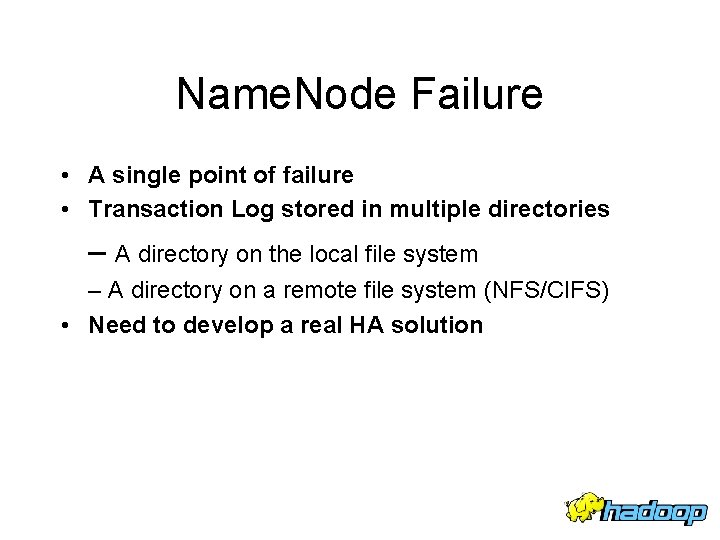 Name. Node Failure • A single point of failure • Transaction Log stored in