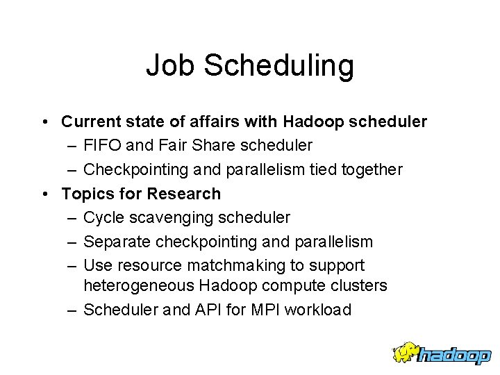 Job Scheduling • Current state of affairs with Hadoop scheduler – FIFO and Fair