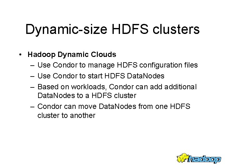 Dynamic-size HDFS clusters • Hadoop Dynamic Clouds – Use Condor to manage HDFS configuration