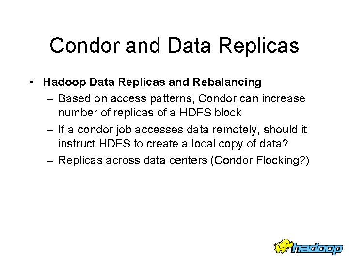 Condor and Data Replicas • Hadoop Data Replicas and Rebalancing – Based on access