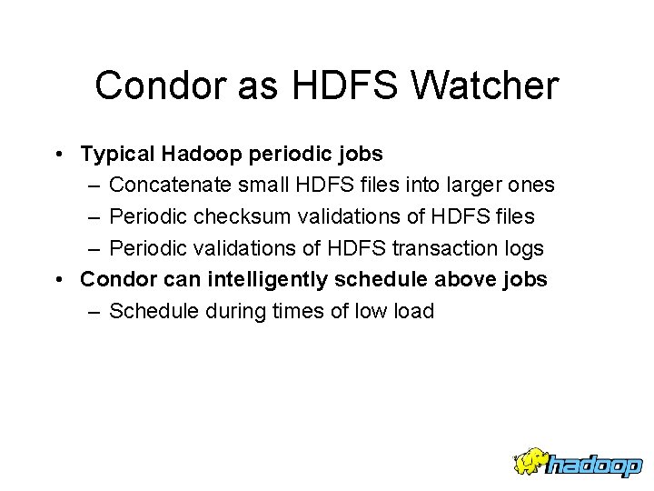 Condor as HDFS Watcher • Typical Hadoop periodic jobs – Concatenate small HDFS files