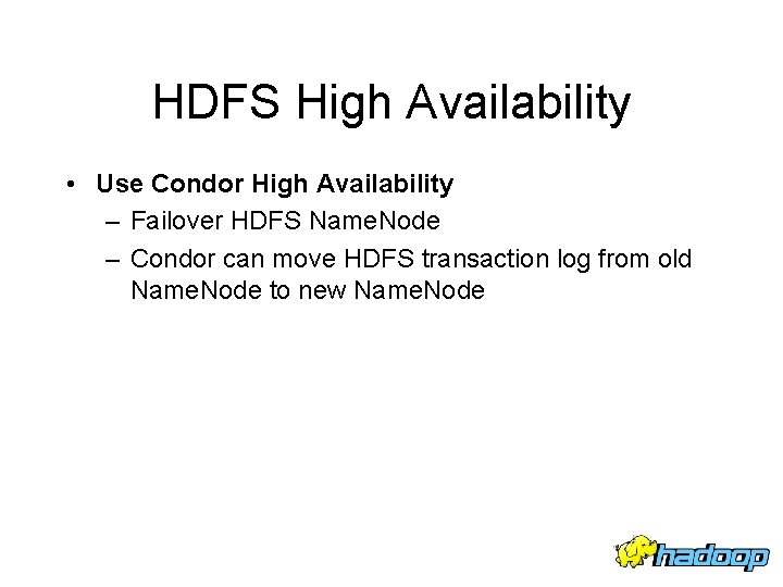 HDFS High Availability • Use Condor High Availability – Failover HDFS Name. Node –