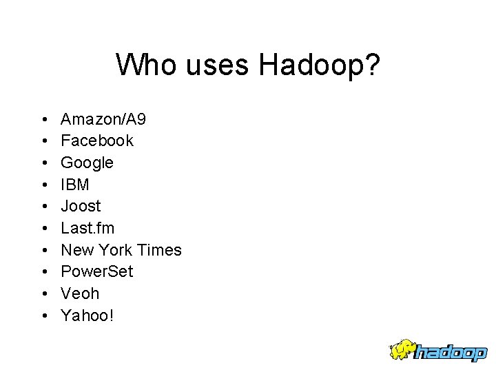 Who uses Hadoop? • • • Amazon/A 9 Facebook Google IBM Joost Last. fm
