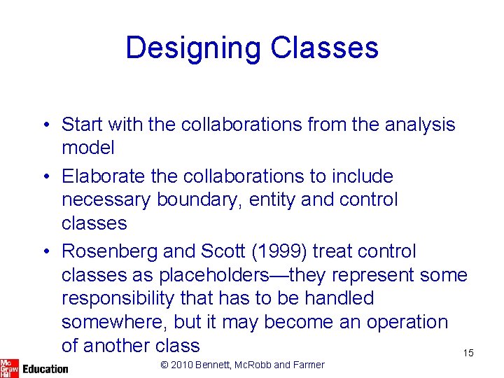 Designing Classes • Start with the collaborations from the analysis model • Elaborate the