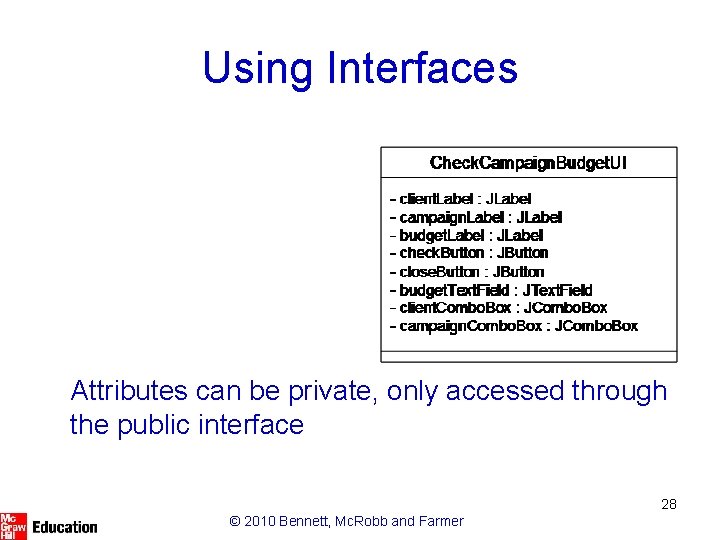 Using Interfaces Attributes can be private, only accessed through the public interface 28 ©