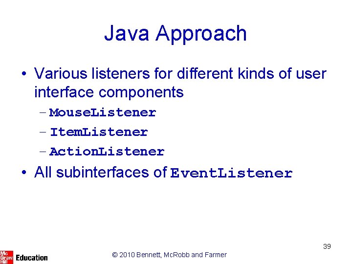 Java Approach • Various listeners for different kinds of user interface components – Mouse.