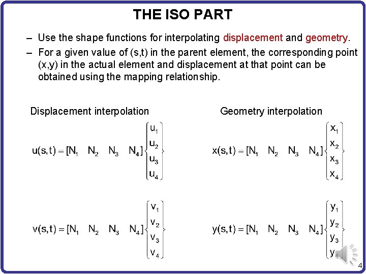 THE ISO PART – Use the shape functions for interpolating displacement and geometry. –